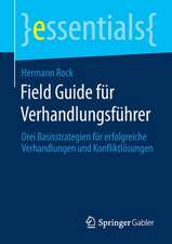 Field Guide für Verhandlungsführer: Drei Basisstrategien für erfolgreiche Verhandlungen und Konfliktlösungen