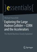 Exploring the Large Hadron Collider - CERN and the Accelerators: The World Machine Clearly Explained