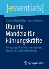 Ubuntu – Mandela für Führungskräfte: Anregungen für Selbstmanagement, Teamarbeit und Konfliktlösung