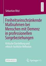 Freiheitseinschränkende Maßnahmen bei Menschen mit Demenz in professionellen Sorgebeziehungen: Kritische Darstellung und ethisch-fachliche Reflexion