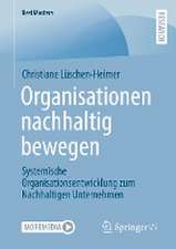 Organisationen nachhaltig bewegen: Systemische Organisationsentwicklung zum Nachhaltigen Unternehmen