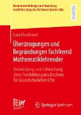 Überzeugungen und Begründungen fachfremd Mathematiklehrender: Entwicklung und Erforschung einer Fortbildungsmaßnahme für Grundschullehrkräfte