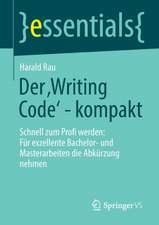 Der ‚Writing Code’ - kompakt: Schnell zum Profi werden: Für exzellente Bachelor- und Masterarbeiten die Abkürzung nehmen