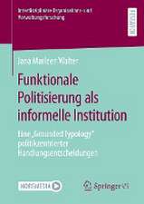 Funktionale Politisierung als informelle Institution: Eine „Grounded Typology“ politikzentrierter Handlungsentscheidungen