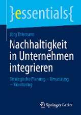 Nachhaltigkeit in Unternehmen integrieren: Strategische Planung – Umsetzung – Monitoring