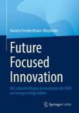 Future Focused Innovation : Mit zukunftsfähigen Innovationen die Welt von morgen mitgestalten