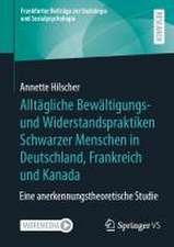 Alltägliche Bewältigungs- und Widerstandspraktiken Schwarzer Menschen in Deutschland, Frankreich und Kanada: Eine anerkennungstheoretische Studie