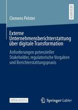 Externe Unternehmensberichterstattung über digitale Transformation: Anforderungen potenzieller Stakeholder, regulatorische Vorgaben und Berichterstattungspraxis