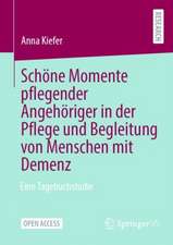 Schöne Momente pflegender Angehöriger in der Pflege und Begleitung von Menschen mit Demenz: Eine Tagebuchstudie