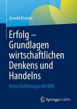 Erfolg – Grundlagen wirtschaftlichen Denkens und Handelns: Keine Einführung in die BWL