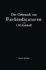 Der Gebrauch von Farbindicatoren: Ihre Anwendung in der Neutralisationsanalyse und bei der colorimetrischen Bestimmung der Wasserstoffionenkonzentration