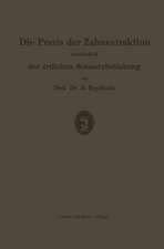 Die Praxis der Zahnextraktion, einschließlich der örtlichen Schmerzbetäubung: Kurzgefaßtes Lehrbuch für Zahnärzte, Ärzte und Studierende