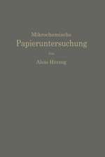 Mikrochemische Papieruntersuchung: Anleitung zur Bestimmung der in Papier vorkommenden Füll- und Aufstrichmassen, Imprägnierungen, Leim- und Farbstoffe, Bronzierungen, Fehler usw.