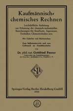 Kaufmännisch-chemisches Rechnen: Leichtfaßliche Anleitung zur Erlernung der chemisch-industriellen Berechnungen für Kaufleute, Ingenieure, Techniker, Chemotechniker usw.