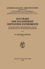 Zur Frage der Zulässigkeit Ärztlicher Experimente: Unter Besonderer Berücksichtigung der für die Heilbehandlung Entwickelten Grundsätze