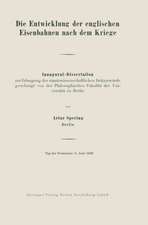 Die Entwicklung der englischen Eisenbahnen nach dem Kriege: Inaugural-Dissertation zur Erlangung der staatswissenschaftlichen Doktorwürde genehmigt von der Philosophischen Fakultät der Universität zu Berlin