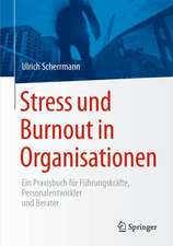 Stress und Burnout in Organisationen: Ein Praxisbuch für Führungskräfte, Personalentwickler und Berater