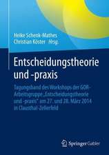 Entscheidungstheorie und –praxis: Tagungsband des Workshops der GOR-Arbeitsgruppe „Entscheidungstheorie und -praxis“ am 27. und 28. März 2014 in Clausthal-Zellerfeld