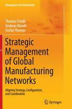 Strategic Management of Global Manufacturing Networks: Aligning Strategy, Configuration, and Coordination