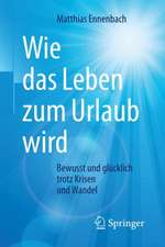 Wie das Leben zum Urlaub wird: Bewusst und glücklich trotz Krisen und Wandel