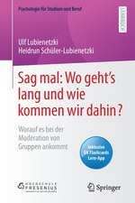 Sag mal: Wo geht’s lang und wie kommen wir dahin?: Worauf es bei der Moderation von Gruppen ankommt