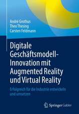 Digitale Geschäftsmodell-Innovation mit Augmented Reality und Virtual Reality : Erfolgreich für die Industrie entwickeln und umsetzen