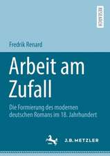 Arbeit am Zufall: Die Formierung des modernen deutschen Romans im 18. Jahrhundert