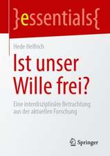 Ist unser Wille frei?: Eine interdisziplinäre Betrachtung aus der aktuellen Forschung