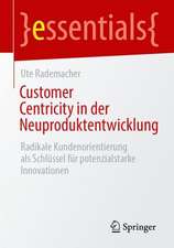 Customer Centricity in der Neuproduktentwicklung: Radikale Kundenorientierung als Schlüssel für potenzialstarke Innovationen