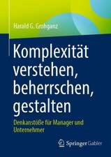 Komplexität verstehen, beherrschen, gestalten: Denkanstöße für Manager und Unternehmer