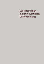 Die Information in der Industriellen Unternehmung: Grundzüge einer Organisationstheorie für elektronische Datenverarbeitung