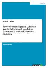 Stereotypen im Vergleich. Kulturelle, gesellschaftliche und sprachliche Unterschiede zwischen Nord- und Süditalien