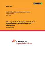 Führung alkoholabhängiger Mitarbeiter. Maßnahmen zur Reintegration und Intervention