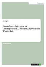 Hausaufgabenbetreuung an Ganztagsschulen. Zwischen Anspruch und Wirklichkeit