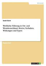 Weibliche Führung in Ost- und Westdeutschland. Motive, Verhalten, Wirkungen und Typen