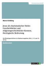 Jesus ALS Charismatischer Heiler. Geschichtlicher Und Religionsgeschichtlicher Kontext, Theologische Bedeutung