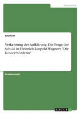 Verkehrung der Aufklärung. Die Frage der Schuld in Heinrich Leopold Wagners "Die Kindermörderin"