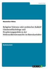 Religiöse Toleranz oder politisches Kalkül? Glaubensflüchtlinge und Peuplierungspolitik in der Hohenzollernmonarchie im Barockzeitalter