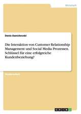 Die Interaktion von Customer Relationship Management und Social Media Prozessen. Schlüssel für eine erfolgreiche Kundenbeziehung?