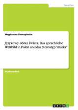 J&#281;zykowy Obraz &#347;wiata. Das Sprachliche Weltbild in Polen Und Das Stereotyp "Matka"