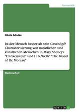 Ist der Mensch besser als sein Geschöpf? Charakterisierung von natürlichen und künstlichen Menschen in Mary Shelleys "Frankenstein" und H.G. Wells' "The Island of Dr. Moreau"