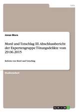 Mord und Totschlag III. Abschlussbericht der Expertengruppe Tötungsdelikte vom 29.06.2015