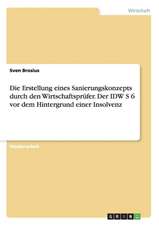 Die Erstellung eines Sanierungskonzepts durch den Wirtschaftsprüfer. Der IDW S 6 vor dem Hintergrund einer Insolvenz