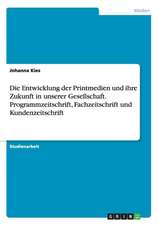 Die Entwicklung der Printmedien und ihre Zukunft in unserer Gesellschaft. Programmzeitschrift, Fachzeitschrift und Kundenzeitschrift