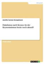 Fiskalismus Nach Keynes. Ist Der Keynesianismus Heute Noch Aktuell?