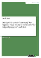 Dostojewski und die Vatertötung. Wie Sigmund Freud den Autor des Romans "Die Brüder Karamasow" analysiert