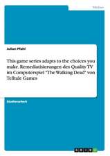 This game series adapts to the choices you make. Remediatisierungen des Quality TV im Computerspiel "The Walking Dead" von Telltale Games