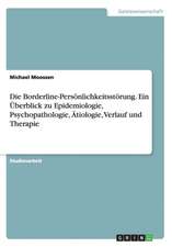 Die Borderline-Personlichkeitsstorung. Ein Uberblick Zu Epidemiologie, Psychopathologie, Atiologie, Verlauf Und Therapie