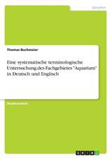 Eine systematische terminologische Untersuchung des Fachgebietes "Aquarium" in Deutsch und Englisch