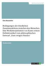 Bedingungen Des Friedlichen Zusammenlebens Zwischen Den Menschen. Eine Werkinterpretation Von Kants Erstem Definitivartikel Vom Philosophischen Entwur